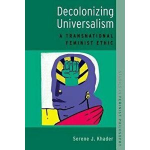 Decolonizing Universalism: A Transnational Feminist Ethic, Paperback - Serene J. Khader imagine