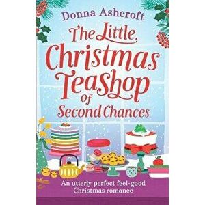 The Little Christmas Teashop of Second Chances: The Perfect Feel Good Christmas Romance, Paperback - Donna Ashcroft imagine