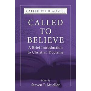 Called to Believe: A Brief Introduction to Doctrinal Theology, Paperback - Steven P. Mueller imagine