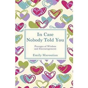 In Case Nobody Told You: Passages of Wisdom and Encouragement, Paperback - Emily Maroutian imagine