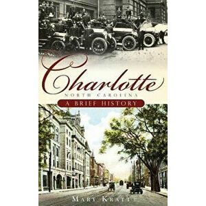 Charlotte, North Carolina: A Brief History, Hardcover - Mary Kratt imagine