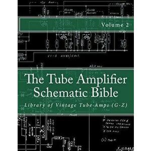 The Tube Amplifier Schematic Bible Volume 2: Library of Vintage Tube Amps (G-Z), Paperback - Salvatore Gambino imagine