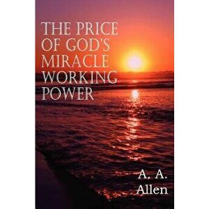 The Price of God's Miracle Working Power, Paperback - A. a. Allen imagine