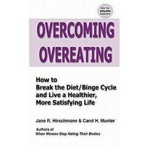 Overcoming Overeating: How to Break the Diet/Binge Cycle and Live a Healthier, More Satisfying Life, Paperback - Jane R. Hirschmann imagine