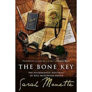 The Bone Key: The Necromantic Mysteries of Kyle Murchison Booth, Paperback - Sarah Monette imagine