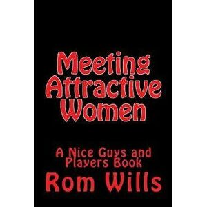 Meeting Attractive Women: A Nice Guys and Players Book, Paperback - Rom Wills imagine
