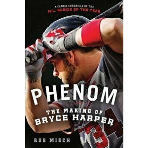 Phenom: The Making of Bryce Harper, Paperback - Rob Miech imagine