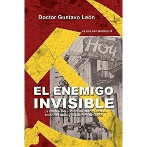 El Enemigo Invisible: La Infiltracion Comunista Desde Cuba En America Latina Y El Caribe: 1925-2015, Paperback - Dr Gustavo Leon imagine