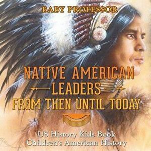 Native American Leaders from Then Until Today - Us History Kids Book Children's American History, Paperback - Baby Professor imagine