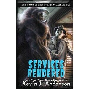 Services Rendered: The Cases of Dan Shamble, Zombie P.I., Paperback - Kevin J. Anderson imagine
