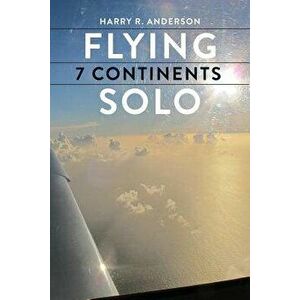 Flying 7 Continents Solo, Paperback - Harry R. Anderson imagine