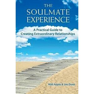 The Soulmate Experience: A Practical Guide to Creating Extraordinary Relationships, Paperback - Mali Apple imagine