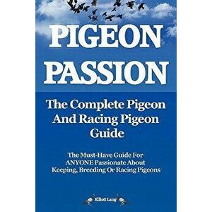 Pigeon Passion. the Complete Pigeon and Racing Pigeon Guide., Paperback - Elliott Lang imagine