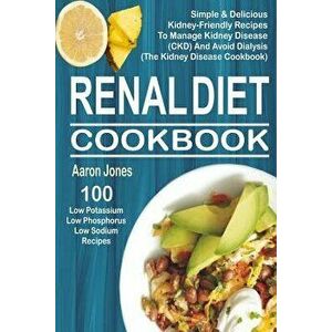 Renal Diet Cookbook: 100 Simple & Delicious Kidney-Friendly Recipes to Manage Kidney Disease (Ckd) and Avoid Dialysis (the Kidney Disease C, Paperback imagine