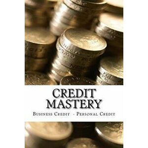 Credit Mastery: Business Credit - Personal Credit, Paperback - Iron Dane Richards imagine