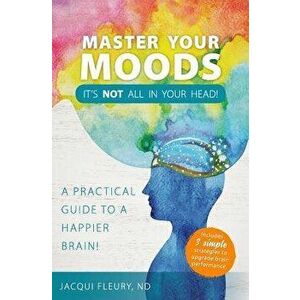 Master Your Moods: A Practical Guide to a Happier Brain, Paperback - Nd Jacqui Fleury imagine