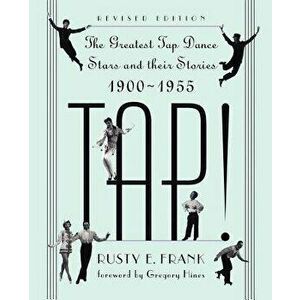 Tap!: The Greatest Tap Dance Stars and Their Stories, 1900-1955, Paperback - Rusty Frank imagine