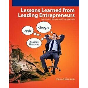 Lessons Learned from Leading Entrepreneurs: Case Studies in Business and Entrepreneurship, Paperback - Todd A. Finkle Ph. D. imagine