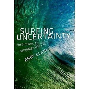 Surfing Uncertainty: Prediction, Action, and the Embodied Mind, Paperback - Andy Clark imagine