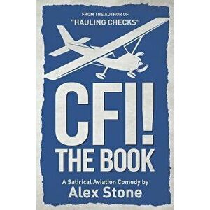Cfi! the Book: A Satirical Aviation Comedy, Paperback - Alex Stone imagine