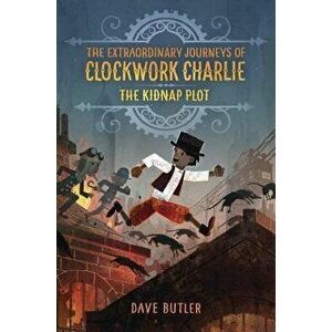 The Kidnap Plot (the Extraordinary Journeys of Clockwork Charlie), Paperback - Dave Butler imagine