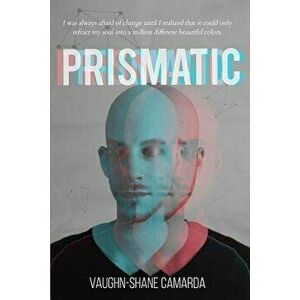 Prismatic, Paperback - Vaughn-Shane Camarda imagine