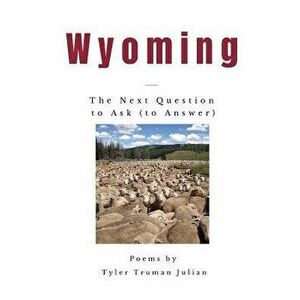 Wyoming: The Next Question to Ask (to Answer), Paperback - Tyler Truman Julian imagine