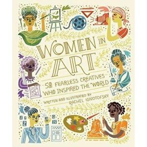 Women in Art: 50 Fearless Creatives Who Inspired the World, Hardcover - Rachel Ignotofsky imagine