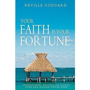 Your Faith Is Your Fortune, Paperback - Neville Goddard imagine
