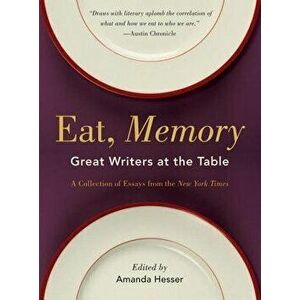 Eat, Memory: Great Writers at the Table, a Collection of Essays from the New York Times, Paperback - Amanda Hesser imagine