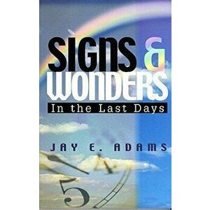 Signs & Wonders: In the Last Days, Paperback - Jay E. Adams imagine
