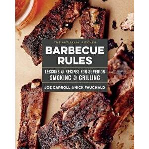 The Artisanal Kitchen: Barbecue Rules: Lessons and Recipes for Superior Smoking and Grilling, Hardcover - Joe Carroll imagine