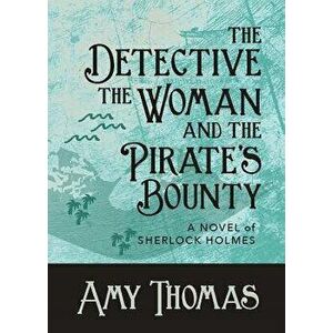 The Detective, the Woman and the Pirate's Bounty: A Novel of Sherlock Holmes, Paperback - Amy Thomas imagine