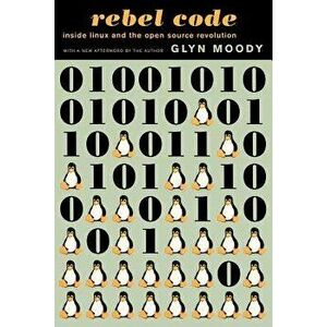 Rebel Code: Linux and the Open Source Revolution, Paperback - Glyn Moody imagine