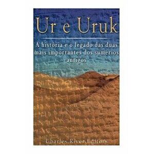 Ur E Uruk: A Hist ria E O Legado Das Duas Mais Importantes Cidades DOS Sum rios Antigos, Paperback - Charles River Editors imagine
