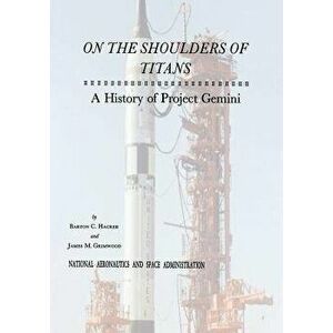 On the Shoulders of Titans: A History of Project Gemini, Paperback - National Aeronautics and Administration imagine