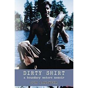 Dirty Shirt: A Boundary Waters Memoir, Paperback - Jim Landwehr imagine