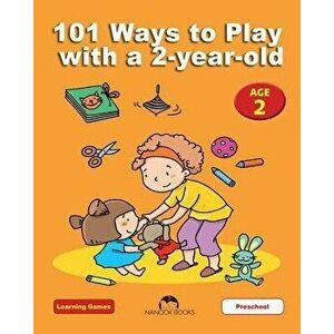101 Ways to Play with a 2-year-old: Educational Fun for Toddlers and Parents, Paperback - Dena Angevin imagine