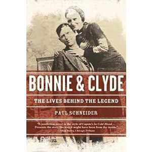 Bonnie and Clyde: The Lives Behind the Legend, Paperback - Paul Schneider imagine