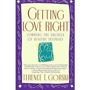 Getting Love Right: Learning the Choices of Healthy Intimacy, Paperback - Terence T. Gorski imagine