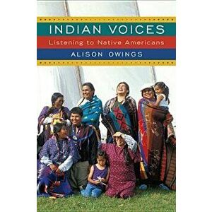 Indian Voices: Listening to Native Americans, Paperback - Alison Owings imagine