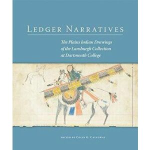Ledger Narratives: The Plains Indian Drawings in the Mark Lansburgh Collection at Dartmouth College, Paperback - Colin G. Calloway imagine