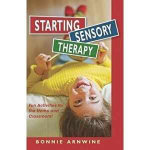 Starting Sensory Therapy: Fun Activities for the Home and Classroom!, Paperback - Bonnie Arnwine imagine