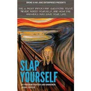 Slap Yourself: The 12 most important questions you've never asked yourself...and how the answers might save your life., Paperback - Joshua Zepess imagine
