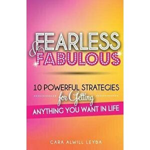 Fearless & Fabulous: 10 Powerful Strategies for Getting Anything You Want in Life, Paperback - Cara Alwill Leyba imagine