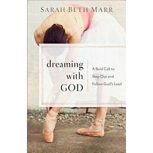 Dreaming with God: A Bold Call to Step Out and Follow God's Lead, Paperback - Sarah Beth Marr imagine