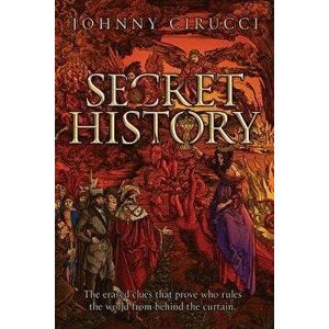 Secret History: The Erased Clues That Prove Who Rules the World from Behind the Curtain., Paperback - Johnny Cirucci imagine