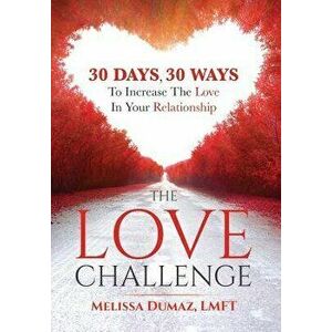 The Love Challenge: 30 Days, 30 Ways to Increase the Love in Your Relationship, Hardcover - Melissa Dumaz imagine