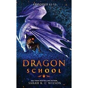 Dragon School: Episodes 11 - 15, Hardcover - Sarah K. L. Wilson imagine