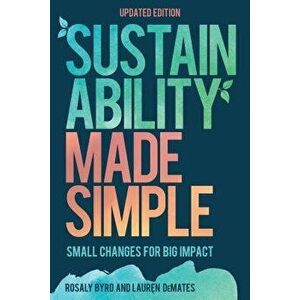 Sustainability Made Simple: Small Changes for Big Impact, Paperback - Rosaly Byrd imagine